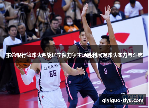 东莞银行篮球队迎战辽宁队力争主场胜利展现球队实力与斗志