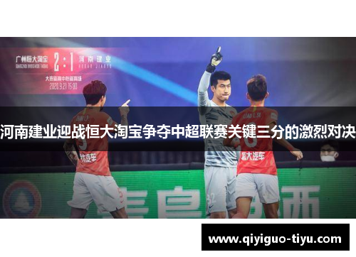 河南建业迎战恒大淘宝争夺中超联赛关键三分的激烈对决